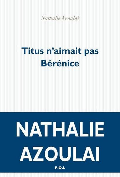 Titus n'aimait pas Bérénice - Nathalie Azoulai